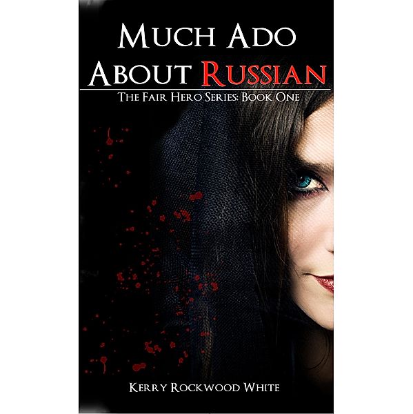 Much Ado About Russian The Fair Hero Series: Book One, Kerry White