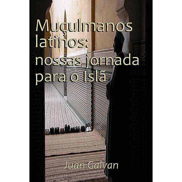 Muçulmanos latinos: nossas jornadas para o Islã, Juan Galvan