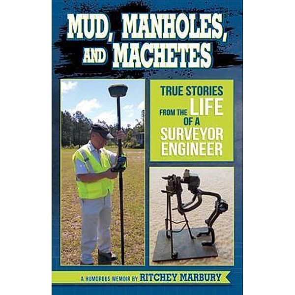 Mud, Manholes, and Machetes / Ritchey M. Marbury, III, Ritchey Marbury