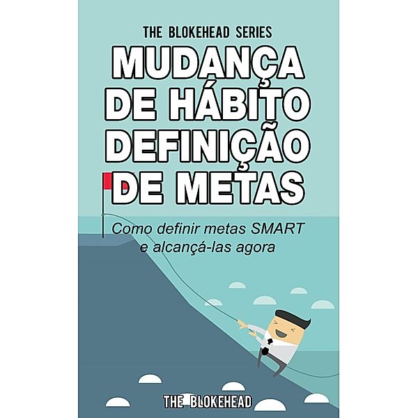 Mudança de Hábito Definição de Metas: Como definir metas SMART e alcançá-las agora, The Blokehead