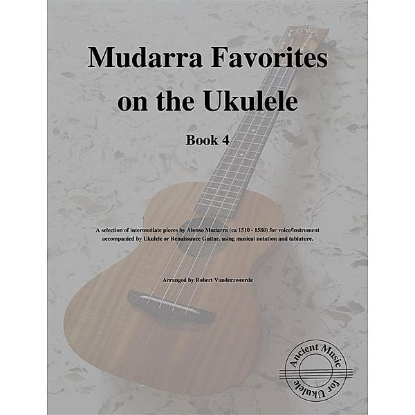 Mudarra Favorites on the Ukulele (Book 4), Robert Vanderzweerde