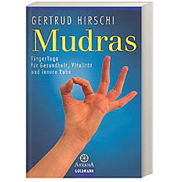 Mudras, FingerYoga für Gesundheit, Vitalität und innere Ruhe, Gertrud HIrschi