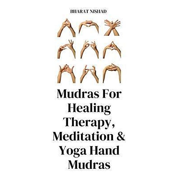 Mudras For Healing Therapy, Meditation & Yoga Hand Mudras, Bharat Nishad