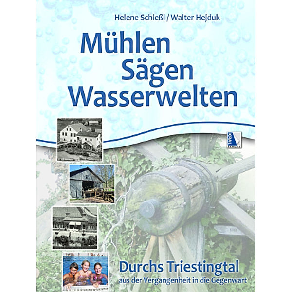 Mühlen - Sägen - Wasserwelten, Helene Schießl, Walter Hejduk