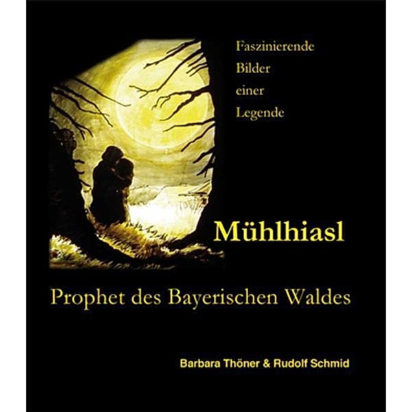 Mühlhiasl - Prophet des Bayerischen Waldes, Barbara Thöner