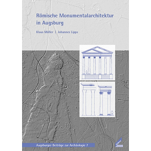 Müller, K: Römische Monumentalarchitektur in Augsburg, Klaus Müller, Johannes Lipps