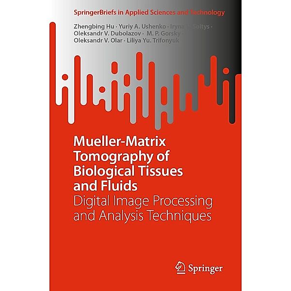 Mueller-Matrix Tomography of Biological Tissues and Fluids / SpringerBriefs in Applied Sciences and Technology, Zhengbing Hu, Yuriy A. Ushenko, Iryna V. Soltys, Oleksandr V. Dubolazov, M. P. Gorsky, Oleksandr V. Olar, Liliya Yu. Trifonyuk