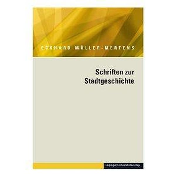 Müller-Mertens, E: Schriften zur Stadtgeschichte, Eckhard Müller-Mertens