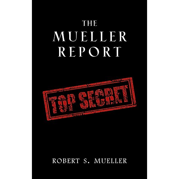 Mueller Report: Complete Report On The Investigation Into Russian Interference In The 2016 Presidential Election / Political Secrets, Mueller Robert S. Mueller