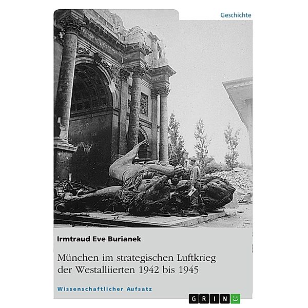 München im strategischen Luftkrieg der Westalliierten 1942 bis 1945, Irmtraud Eve Burianek