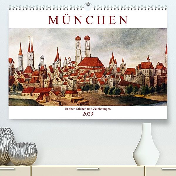 München: In alten Stichen und Zeichnungen (Premium, hochwertiger DIN A2 Wandkalender 2023, Kunstdruck in Hochglanz), Calvendo