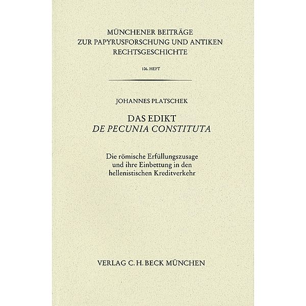 Münchener Beiträge zur Papyrusforschung Heft 106:  Das Edikt De pecunia constituta / Münchener Beiträge zur Papyrusforschung und antiken Rechtsgeschichte Bd.106, Johannes Platschek