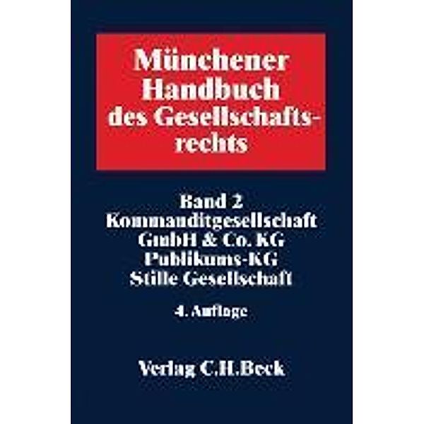 Münchener Handbuch des Gesellschaftsrechts: Bd.2 Kommanditgesellschaft, GmbH & Co. KG, Publikums-KG, Stille Gesellschaft