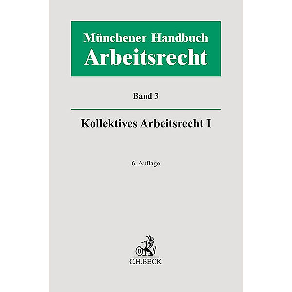 Münchener Handbuch zum Arbeitsrecht  Bd. 3: Kollektives Arbeitsrecht I