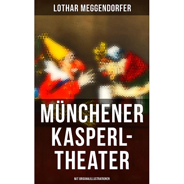 Münchener Kasperl-Theater (Mit Originalillustrationen), Lothar Meggendorfer