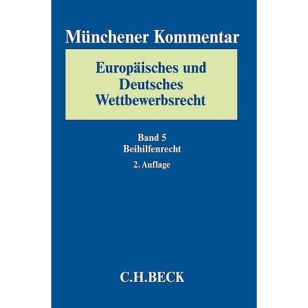 Münchener Kommentar Europäisches und Deutsches Wettbewerbsrecht. Kartellrecht, Missbrauchs- und Fusionskontrolle  Bd. 5: Beihilfenrecht