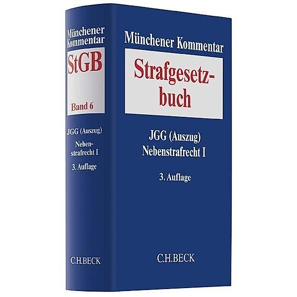 Münchener Kommentar zum Strafgesetzbuch: Band 6 Münchener Kommentar zum Strafgesetzbuch  Bd. 6: JGG (Auszug), Nebenstrafrecht I; .