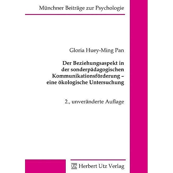 Münchner Beiträge zur Psychologie / Der Beziehungsaspekt in der sonderpädagogischen Kommunikationsförderung - eine ökologische Untersuchung, Gloria Huey-Ming Pan