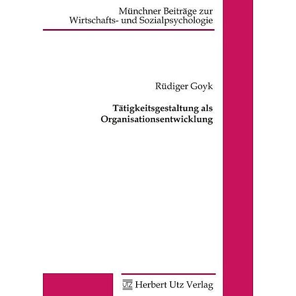 Münchner Beiträge zur Wirtschafts- und Sozialpsychologie / Tätigkeitsgestaltung als Organisationsentwicklung, Rüdiger Goyk