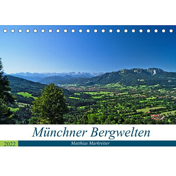 Münchner Bergwelten (Tischkalender 2022 DIN A5 quer), Matthias Markreiter