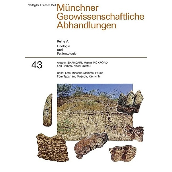Münchner Geowissenschaftliche Abhandlungen, Reihe A: Bd.43 Basal Late Miocene Mammal Fauna from Tapar and Pasuda, Kachchh, Ansuya Bhandari, Brahma N. Tiwari, Martin Pickford