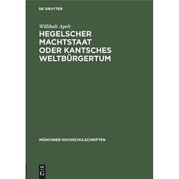 Münchner Hochschulschriften / Hegelscher Machtstaat oder Kantsches Weltbürgertum, Willibalt Apelt