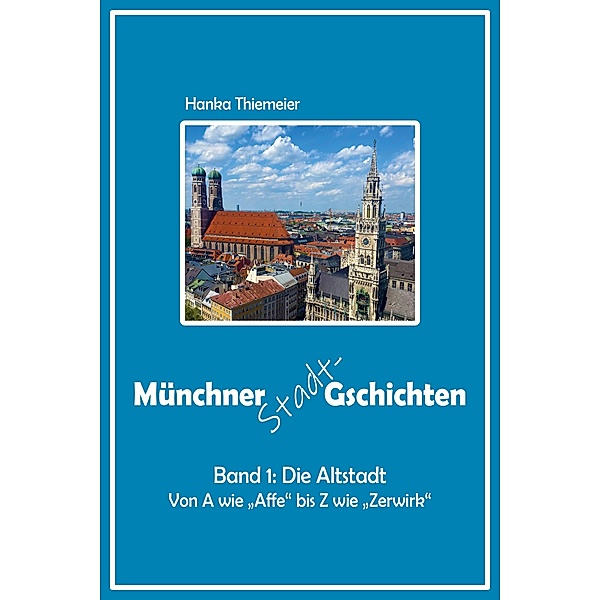 Münchner Stadt-Gschichten: Die Altstadt / Münchner Stadt-Gschichten Bd.1, Hanka Thiemeier