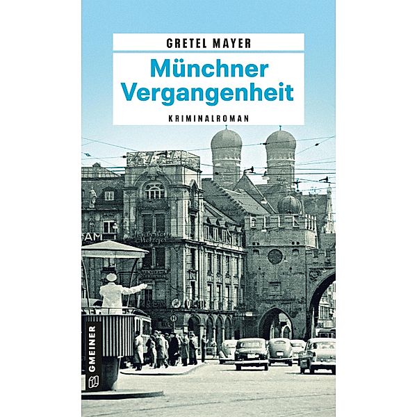 Münchner Vergangenheit / Zeitgeschichtliche Kriminalromane im GMEINER-Verlag, Gretel Mayer