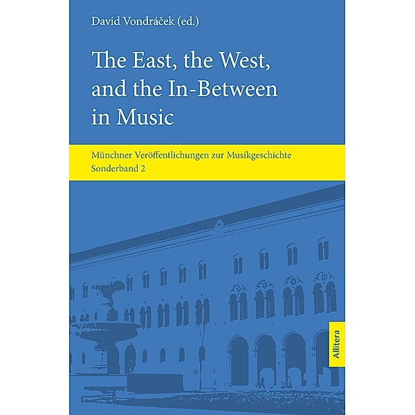 Münchner Veröffentlichungen zur Musikgeschichte / Sonderband 2 / The East, the West, and the In-Between in Music, Moritz Kelber, Minari Bochmann, Nikola Komatovic