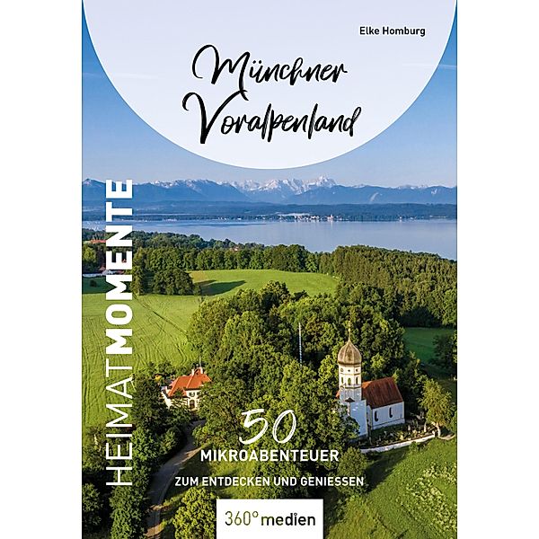 Münchner Voralpenland - HeimatMomente, Elke Homburg
