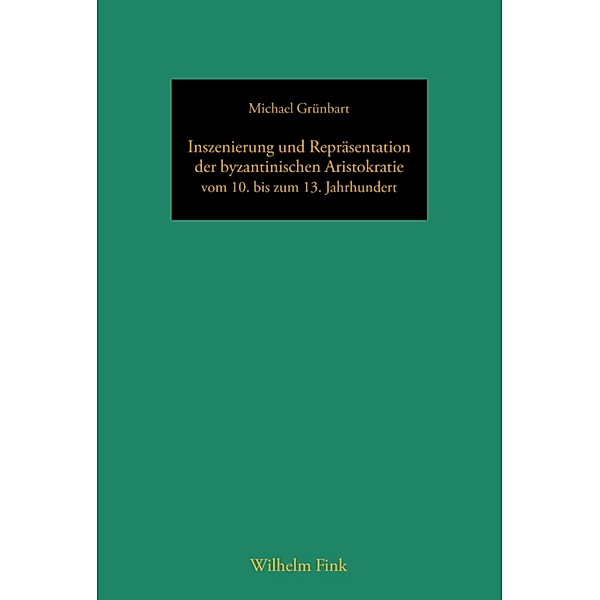 Münstersche Mittelalter-Schriften: 82 Inszenierung und Repräsentation der byzantinischen Aristokratie vom 10. bis zum 13. Jahrhundert, Michael Grünbart