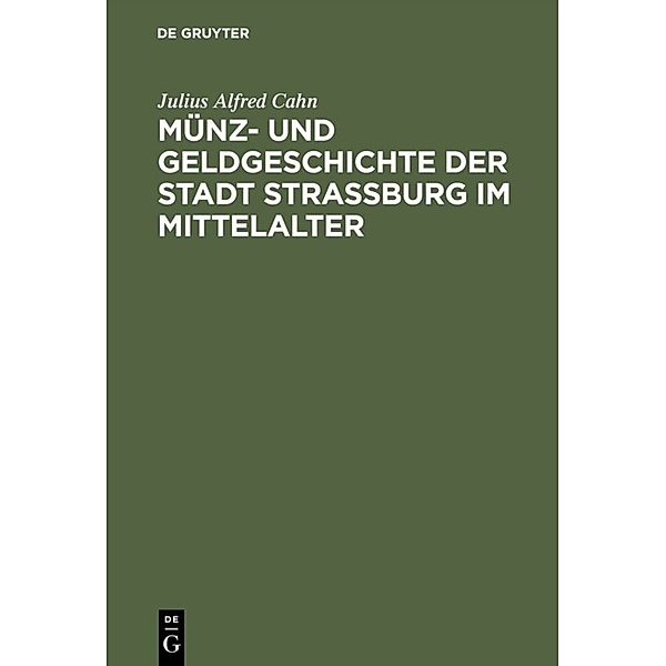Münz- und Geldgeschichte der Stadt Strassburg im Mittelalter, Julius Alfred Cahn