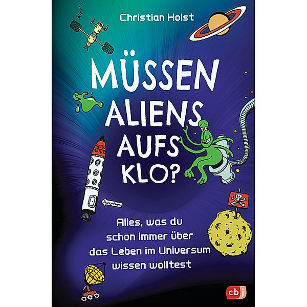 Müssen Aliens aufs Klo? - Alles, was du schon immer über das Leben im Universum wissen wolltest, Christian Holst