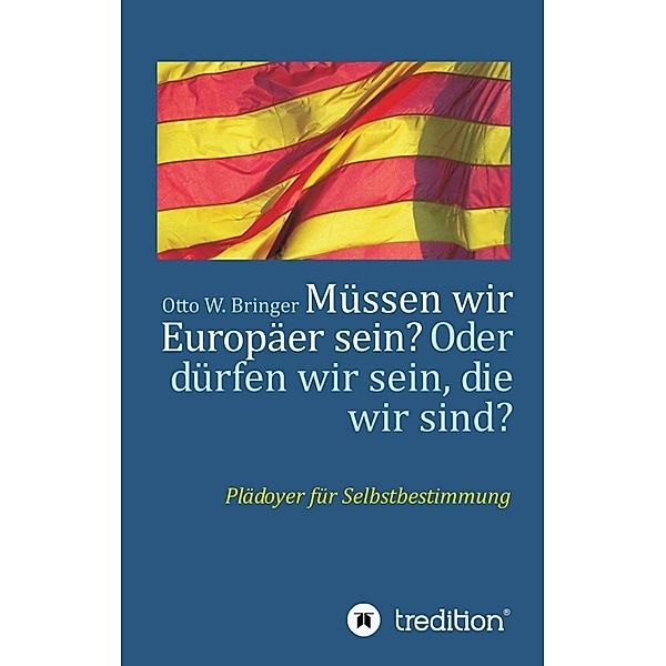 Müssen wir Europäer sein? Oder dürfen wir sein, die wir sind?, Otto W. Bringer