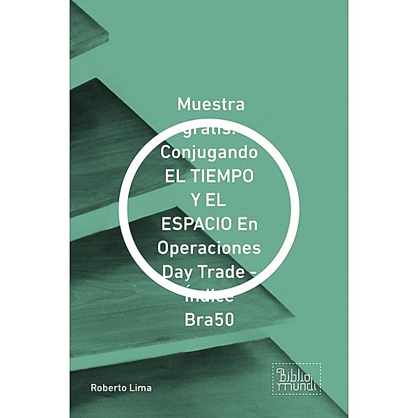 Muestra gratis: Conjugando EL TIEMPO Y EL ESPACIO En Operaciones Day Trade - Índice Bra50 / Coleção Fibomagia, Roberto Lima