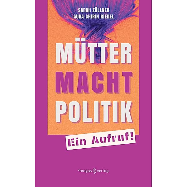 Mütter. Macht. Politik., Sarah Zöllner, Aura-Shirin Riedel