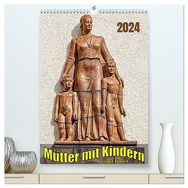 Mütter mit Kindern in der Kunst (hochwertiger Premium Wandkalender 2024 DIN A2 hoch), Kunstdruck in Hochglanz, Werner Braun