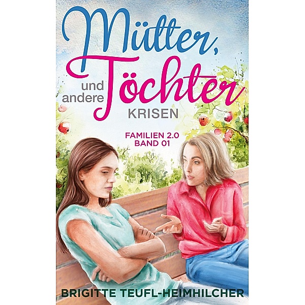 Mütter, Töchter und andere Krisen / Familie 2.0 Bd.1, Brigitte Teufl-Heimhilcher