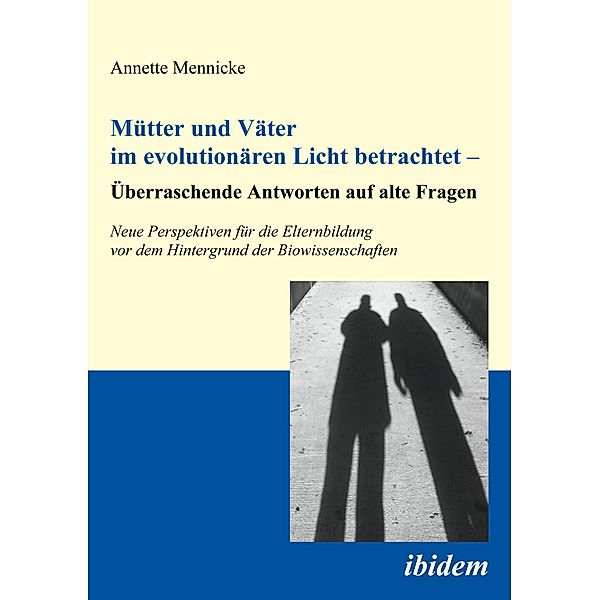 Mütter und Väter im evolutionären Licht betrachtet - Überraschende Antworten auf alte Fragen, Annette Mennicke