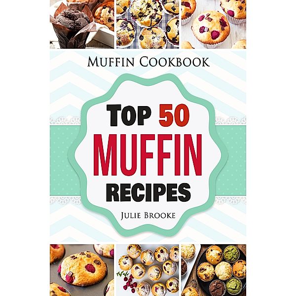 Muffin Cookbook: Top 50 Muffin Recipes, Julie Brooke