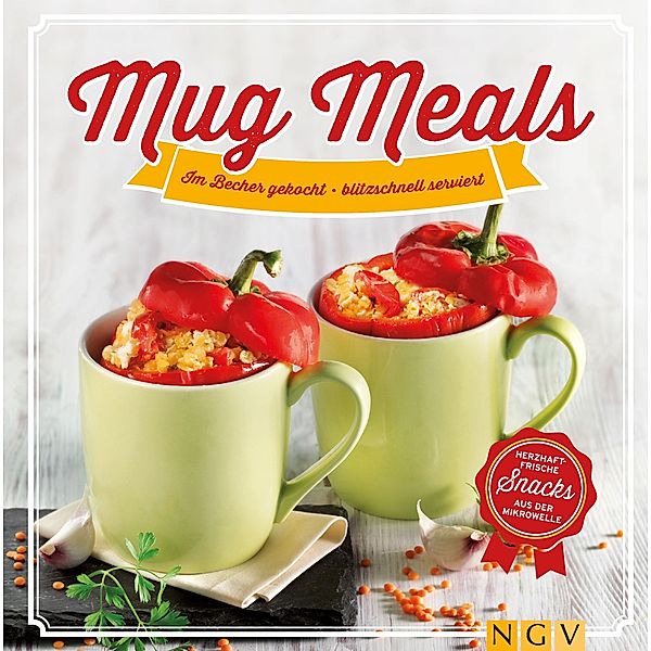 Mug Meals: Im Becher gekocht - blitzschnell serviert, Nina Engels