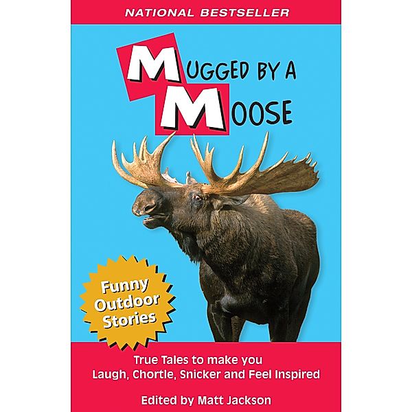 Mugged by a Moose: True Tales to Make you Laugh, Chortle, Snicker and Feel Inspired, Matt Jackson