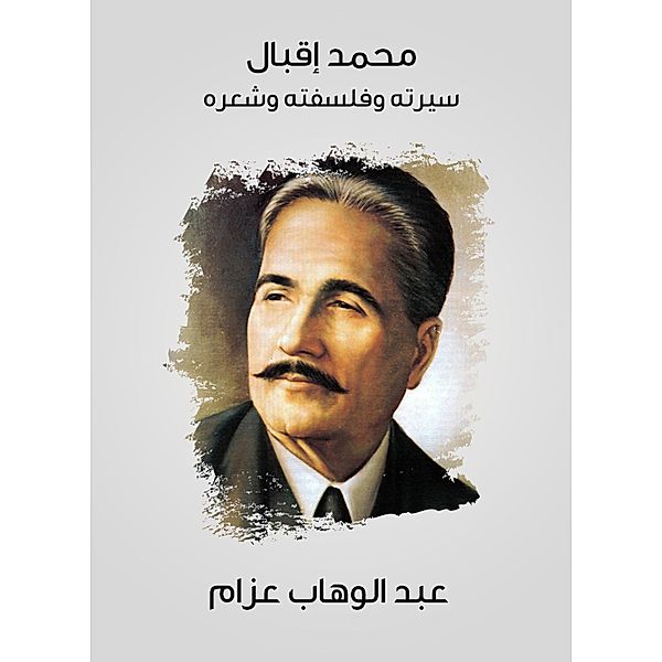 Muhammad Iqbal: His biography, philosophy and poetry, Abdel Wahab Azzam