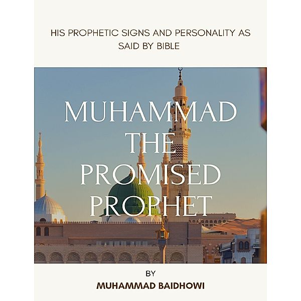 Muhammad The Promised Prophet: His Prophetic Signs and Personality as Said by Bible, Muhammad Baidhowi