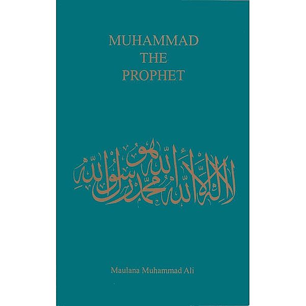 Muhammad the Prophet / Ahmadiyya Anjuman Ishaat Islam Lahore USA, Maulana Muhammad Ali