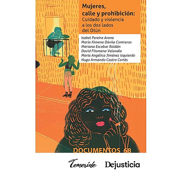 Mujeres, calle y prohibición / Dejusticia, Isabel Pereira Arana, Maria Ximena Dávila Contreras, Mariana Escobar Roldán, David Filomena Velandia, Angélica Jiménez Izquierdo, Hugo Castro Cortes