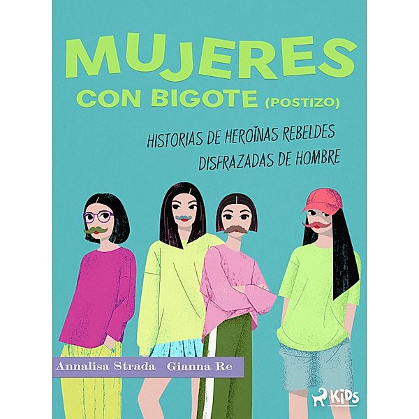 Mujeres con bigote (postizo): historias de heroínas rebeldes disfrazadas de hombre, Gianna Re, Annalisa Strada