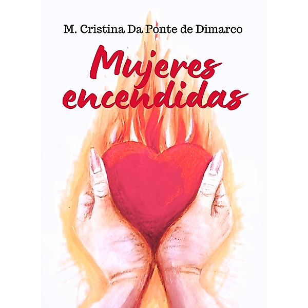 Mujeres Encendidas: Enciende tu corazón con el Espíritu Santo, M. Cristina Da Ponte de Dimarco