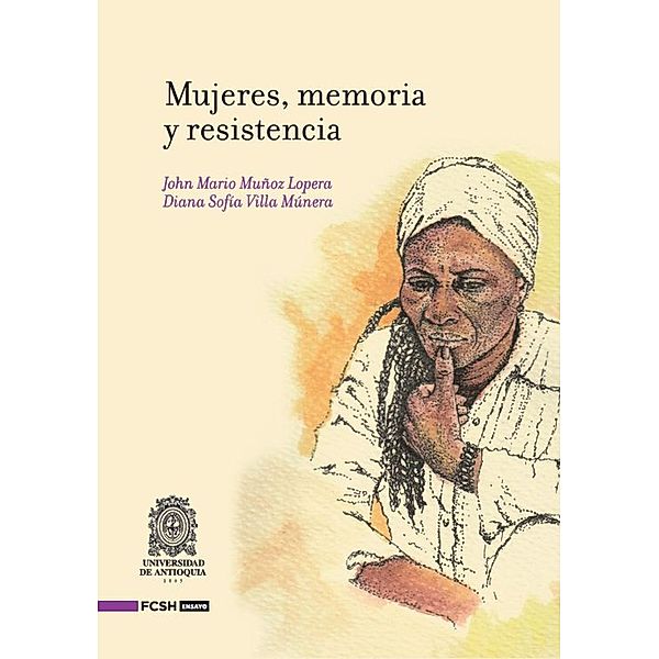 Mujeres, memoria y resistencia / Ensayo, John Mario Muñoz Lopera, Diana Sofía Villa Múnera
