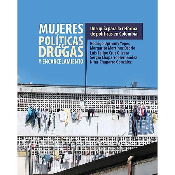 Mujeres, políticas de drogas y encarcelamiento, Rodrigo Uprimny, Margarita Martínez, Luis Felipe Cruz, Sergio Chaparro, Nina Chaparro